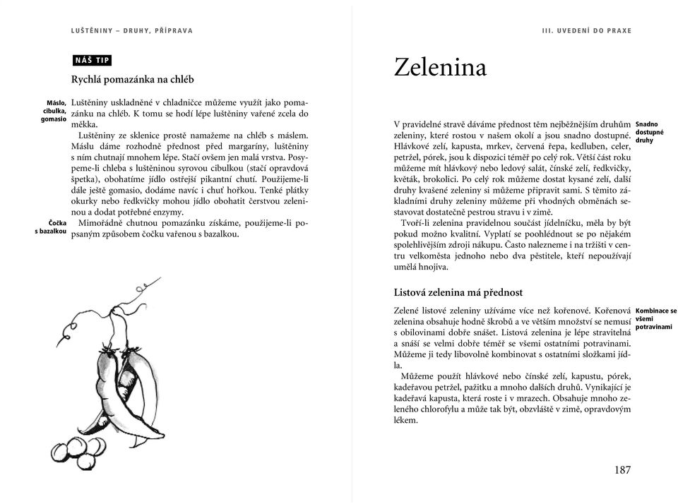 Staãí ov em jen malá vrstva. Posypeme-li chleba s lu tûninou syrovou cibulkou (staãí opravdová petka), obohatíme jídlo ostfiej í pikantní chutí.