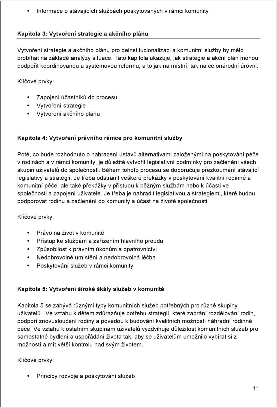 Klíčové prvky: Zapojení účastníků do procesu Vytvoření strategie Vytvoření akčního plánu Kapitola 4: Vytvoření právního rámce pro komunitní služby Poté, co bude rozhodnuto o nahrazení ústavů