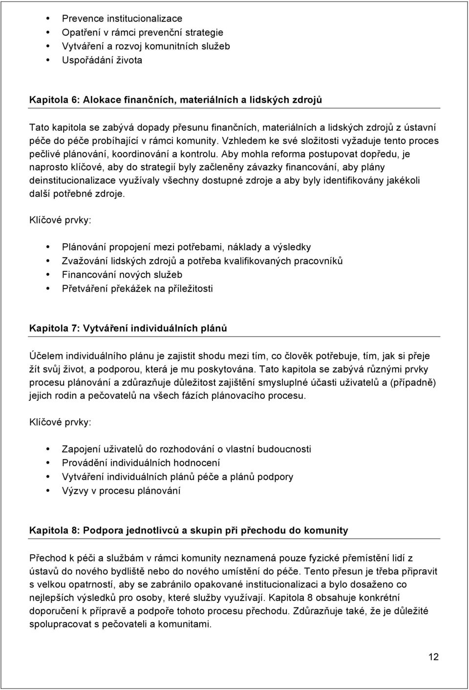 Vzhledem ke své složitosti vyžaduje tento proces pečlivé plánování, koordinování a kontrolu.