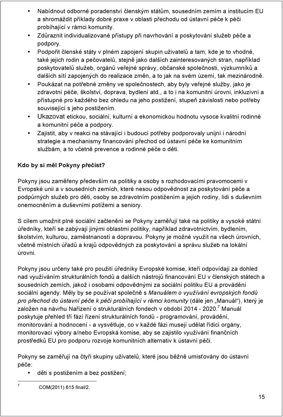 Podpořit členské státy v plném zapojení skupin uživatelů a tam, kde je to vhodné, také jejich rodin a pečovatelů, stejně jako dalších zainteresovaných stran, například poskytovatelů služeb, orgánů
