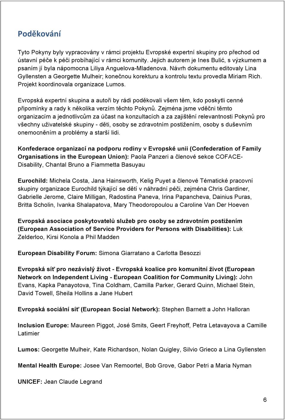 Návrh dokumentu editovaly Lina Gyllensten a Georgette Mulheir; konečnou korekturu a kontrolu textu provedla Miriam Rich. Projekt koordinovala organizace Lumos.