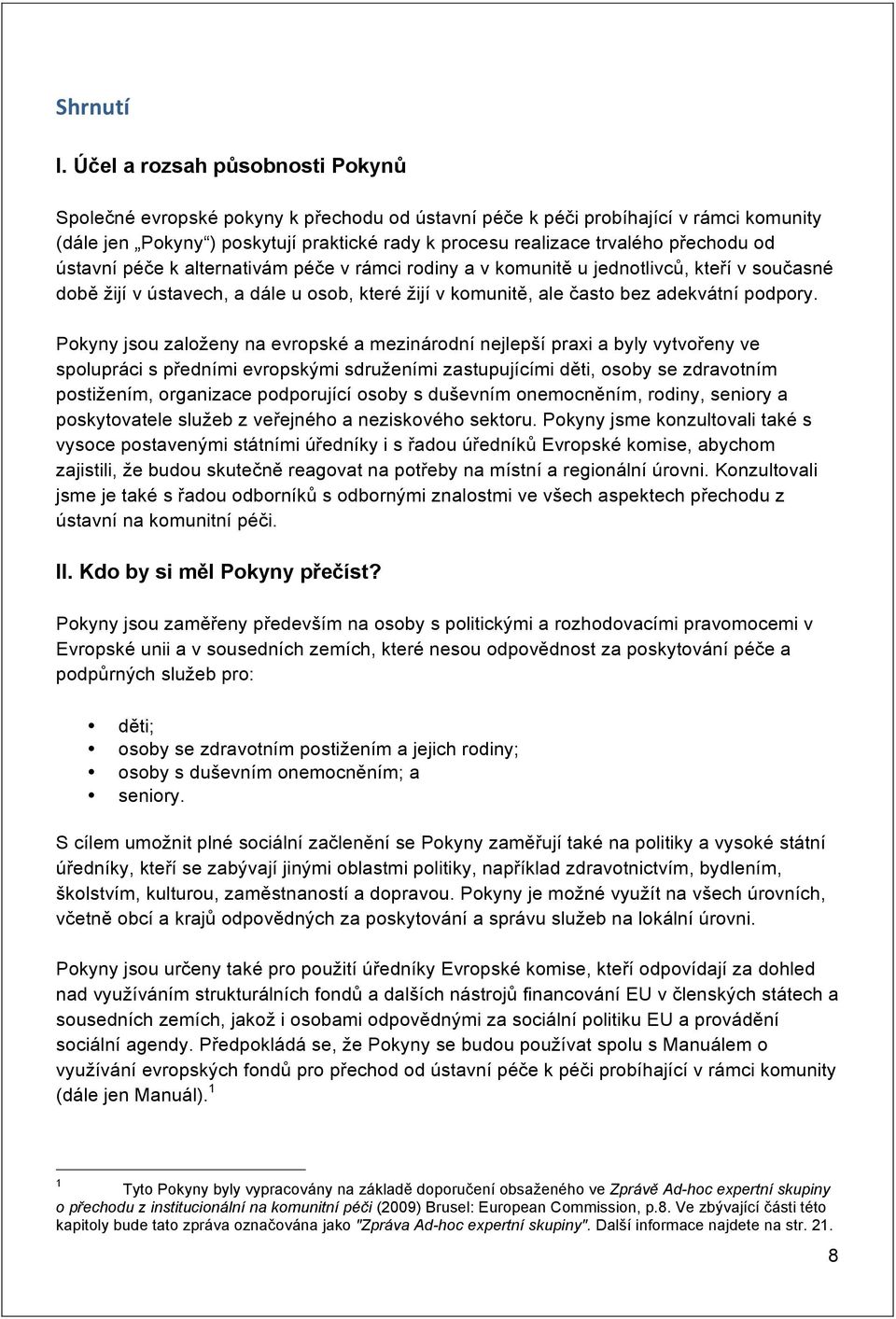 přechodu od ústavní péče k alternativám péče v rámci rodiny a v komunitě u jednotlivců, kteří v současné době žijí v ústavech, a dále u osob, které žijí v komunitě, ale často bez adekvátní podpory.