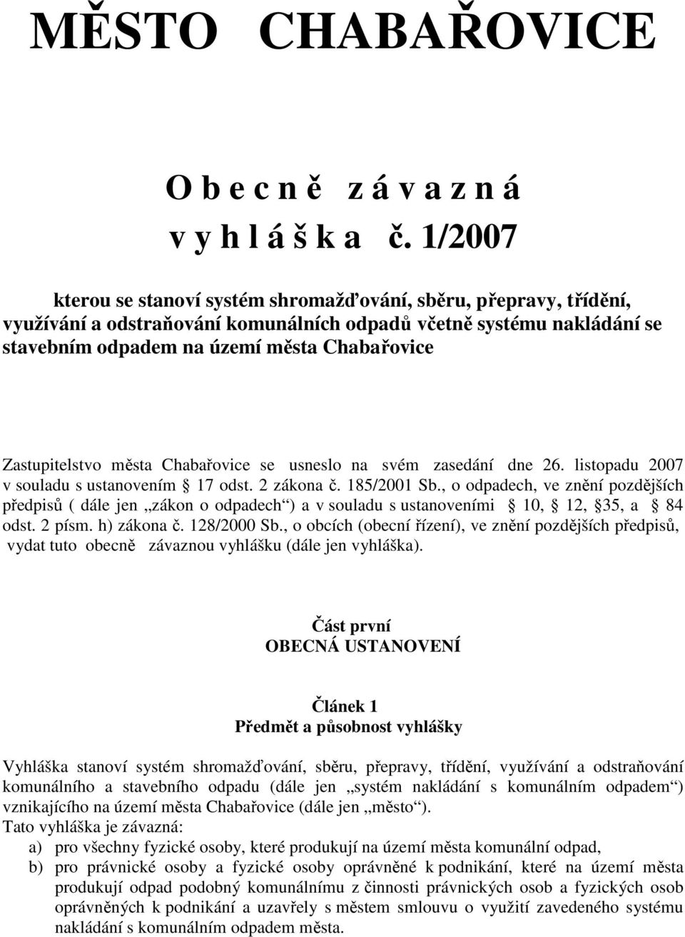 se usneslo na svém zasedání dne 26. listopadu 2007 v souladu s ustanovením 17 odst. 2 zákona č. 185/2001 Sb.