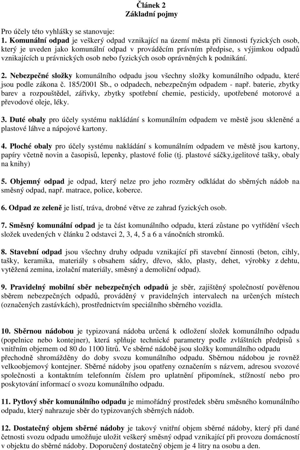 právnických osob nebo fyzických osob oprávněných k podnikání. 2. Nebezpečné složky komunálního odpadu jsou všechny složky komunálního odpadu, které jsou podle zákona č. 185/2001 Sb.