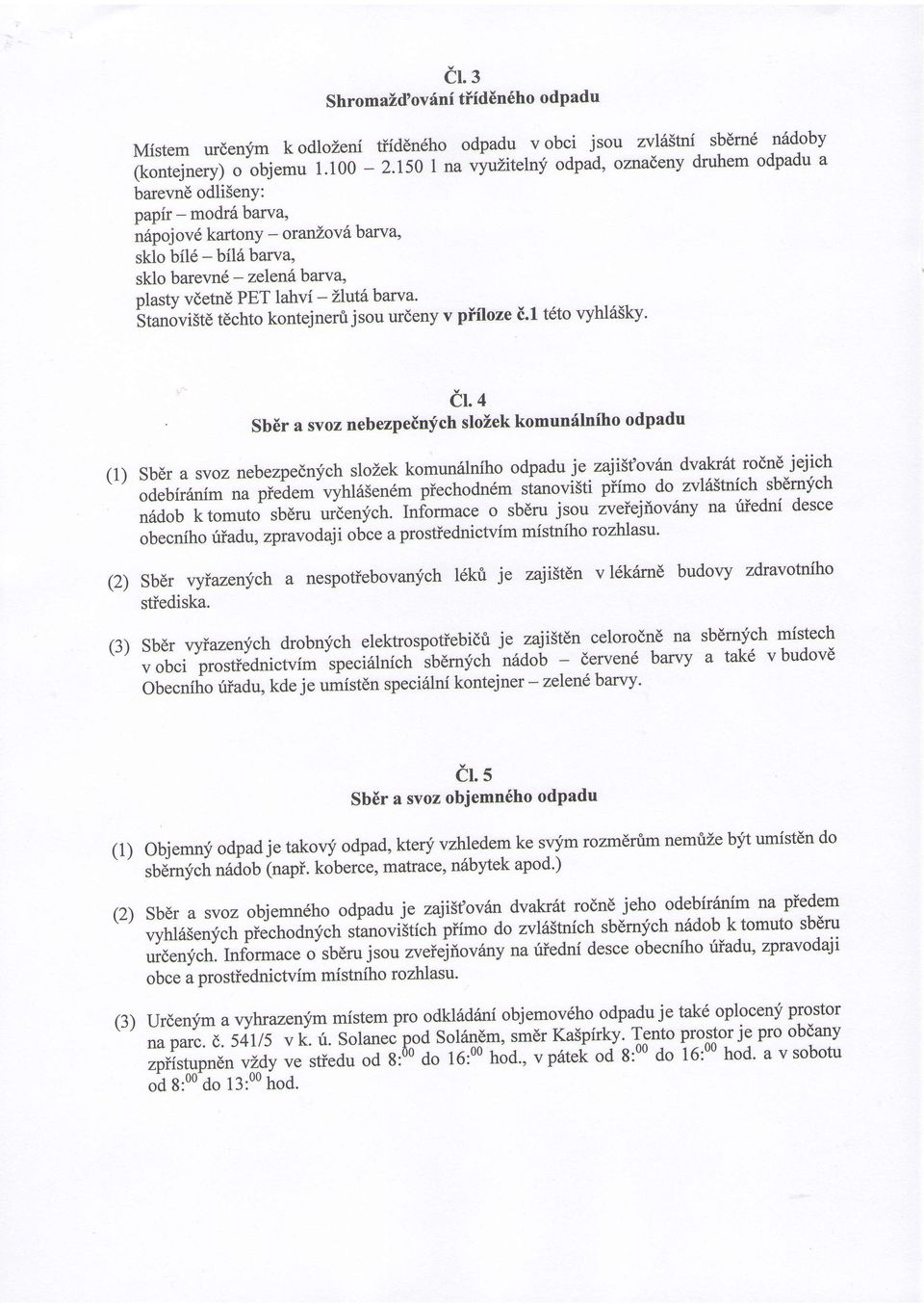 -Lluthbarva' ^stanovistd techto kontejneru jsou urdeny v piiloze i.1 t6to vyhl65ky' (1) (2) dt.l.sb6rasvoznebezpeinfchslozekkomunilnihoodpadu sb6r a svoz nebezpednych slozek komundlniho odpadu je zajist'ovin dvaksat rodn6 jejich odebir6nim na piedem vyhl6sen6m piechodn6- riuno.