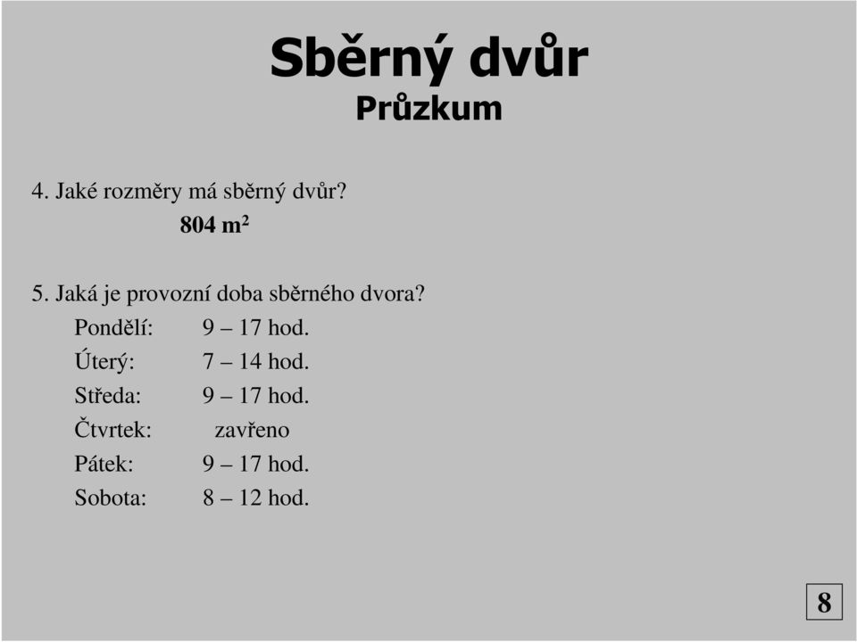 Pondělí: 9 17 hod. Úterý: 7 14 hod.