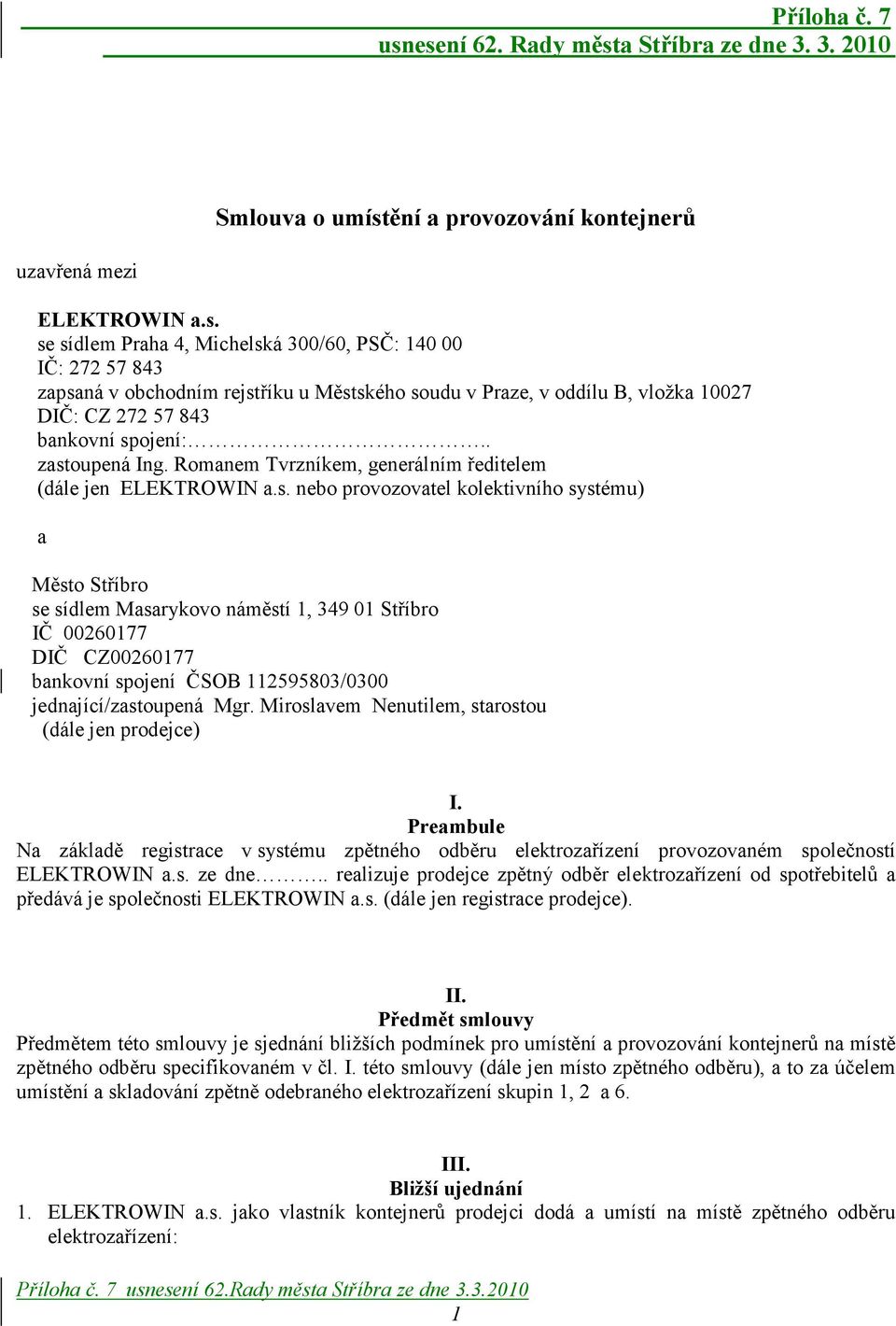 Miroslavem Nenutilem, starostou (dále jen prodejce) I. Preambule Na základě registrace v systému zpětného odběru elektrozařízení provozovaném společností ELEKTROWIN a.s. ze dne.