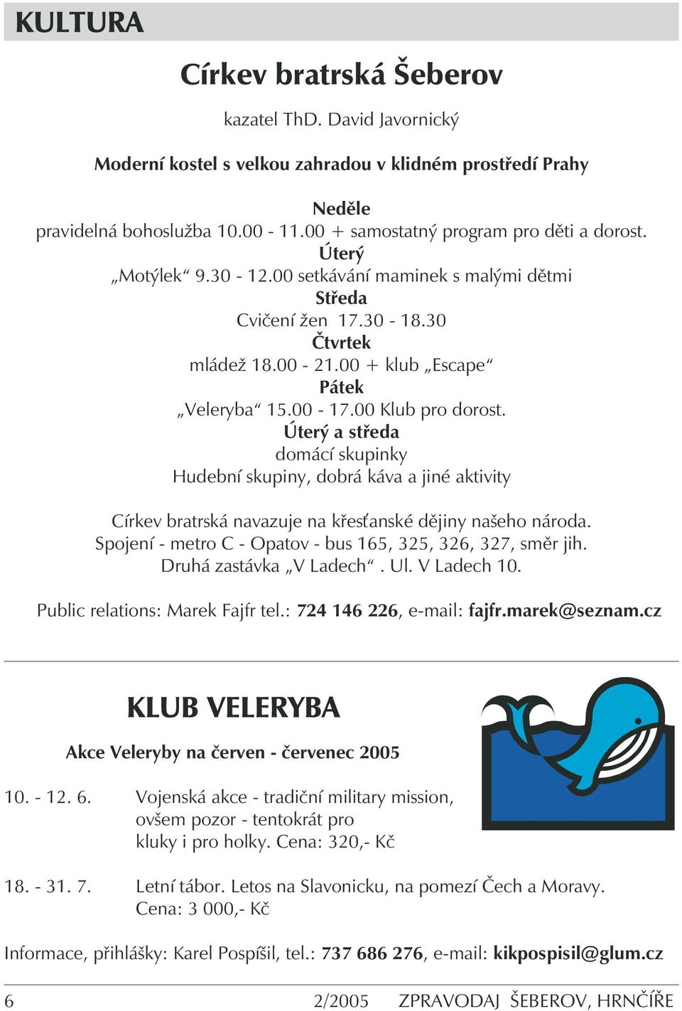 00 Klub pro dorost. Úterý a středa domácí skupinky Hudební skupiny, dobrá káva a jiné aktivity Církev bratrská navazuje na křes anské dějiny našeho národa.