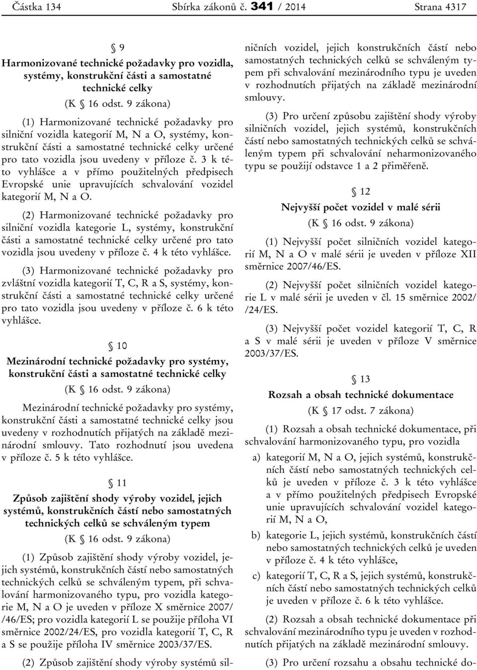 3 k této vyhlášce a v přímo použitelných předpisech Evropské unie upravujících schvalování vozidel kategorií M, N a O.