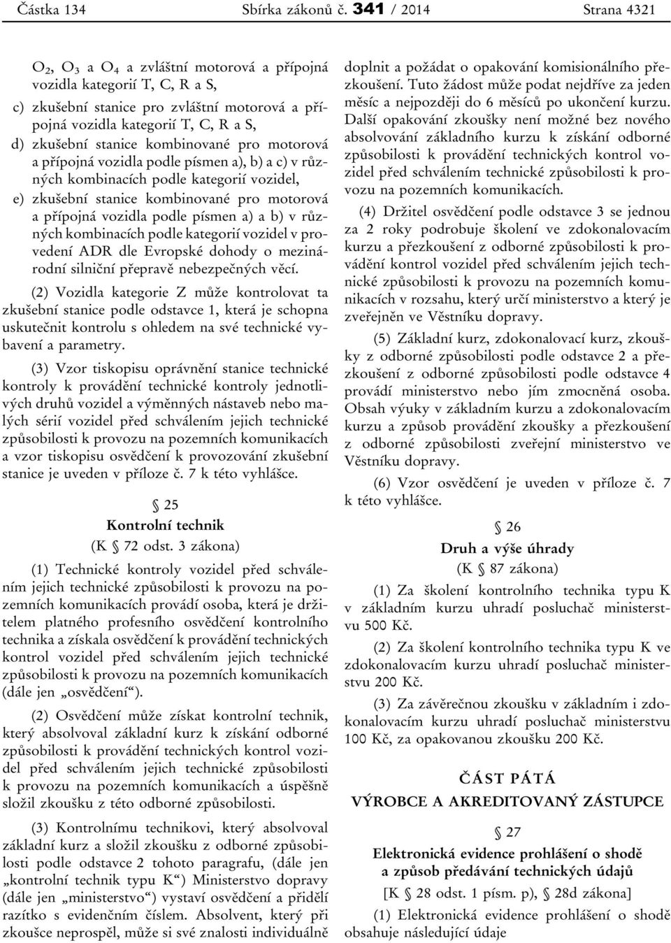 stanice kombinované pro motorová a přípojná vozidla podle písmen a), b) a c) v různých kombinacích podle kategorií vozidel, e) zkušební stanice kombinované pro motorová a přípojná vozidla podle