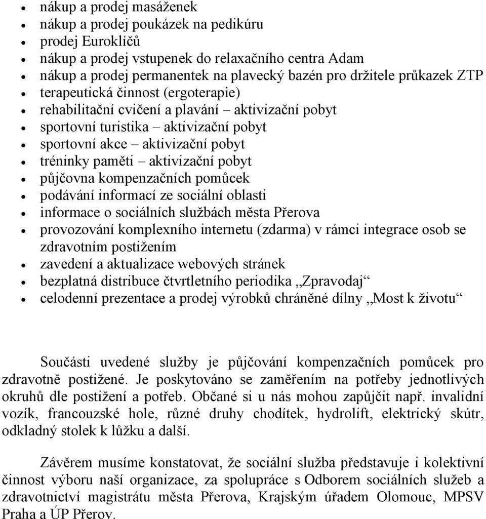 půjčovna kompenzačních pomůcek podávání informací ze sociální oblasti informace o sociálních službách města Přerova provozování komplexního internetu (zdarma) v rámci integrace osob se zdravotním