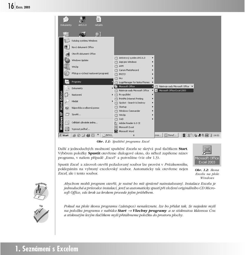 Spustit Excel a zároveň otevřít požadovaný soubor lze provést v Průzkumníku, poklepáním na vybraný excelovský soubor. Automaticky tak otevřeme nejen Excel, ale i tento soubor. Obr. 1.