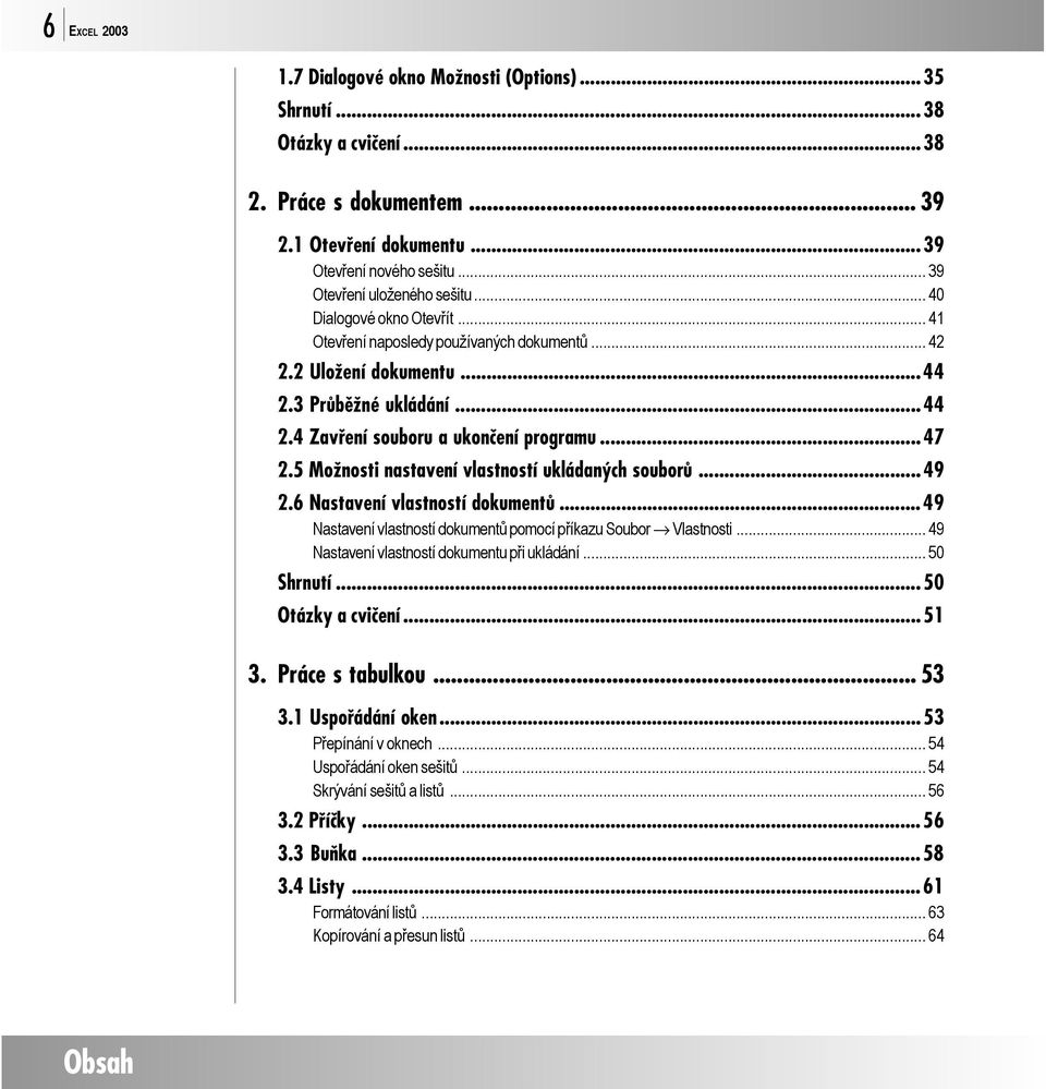 5 Možnosti nastavení vlastností ukládaných souborů...49 2.6 Nastavení vlastností dokumentů...49 Nastavení vlastností dokumentů pomocí příkazu Soubor Vlastnosti.