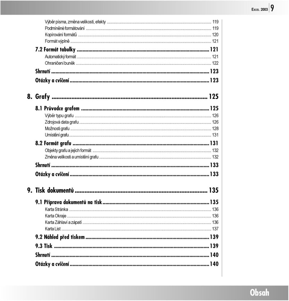 .. 128 Umístění grafu... 131 8.2 Formát grafu...131 Objekty grafu a jejich formát... 132 Změna velikosti a umístění grafu... 132 Shrnutí...133 Otázky a cvičení...133 9. Tisk dokumentů.