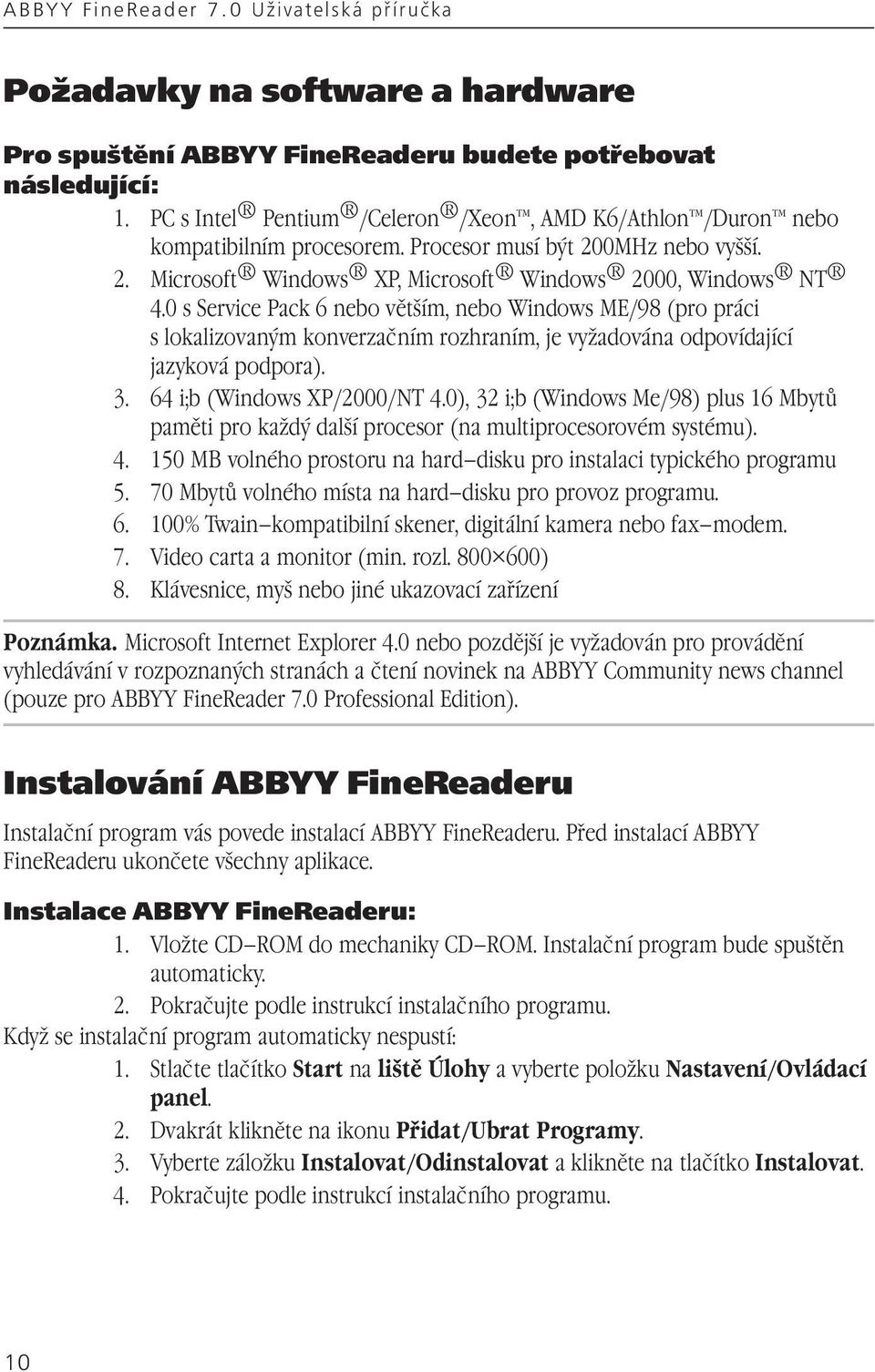0 s Service Pack 6 nebo větším, nebo Windows ME/98 (pro práci s lokalizovaným konverzačním rozhraním, je vyžadována odpovídající jazyková podpora). 3. 64 i;b (Windows XP/2000/NT 4.