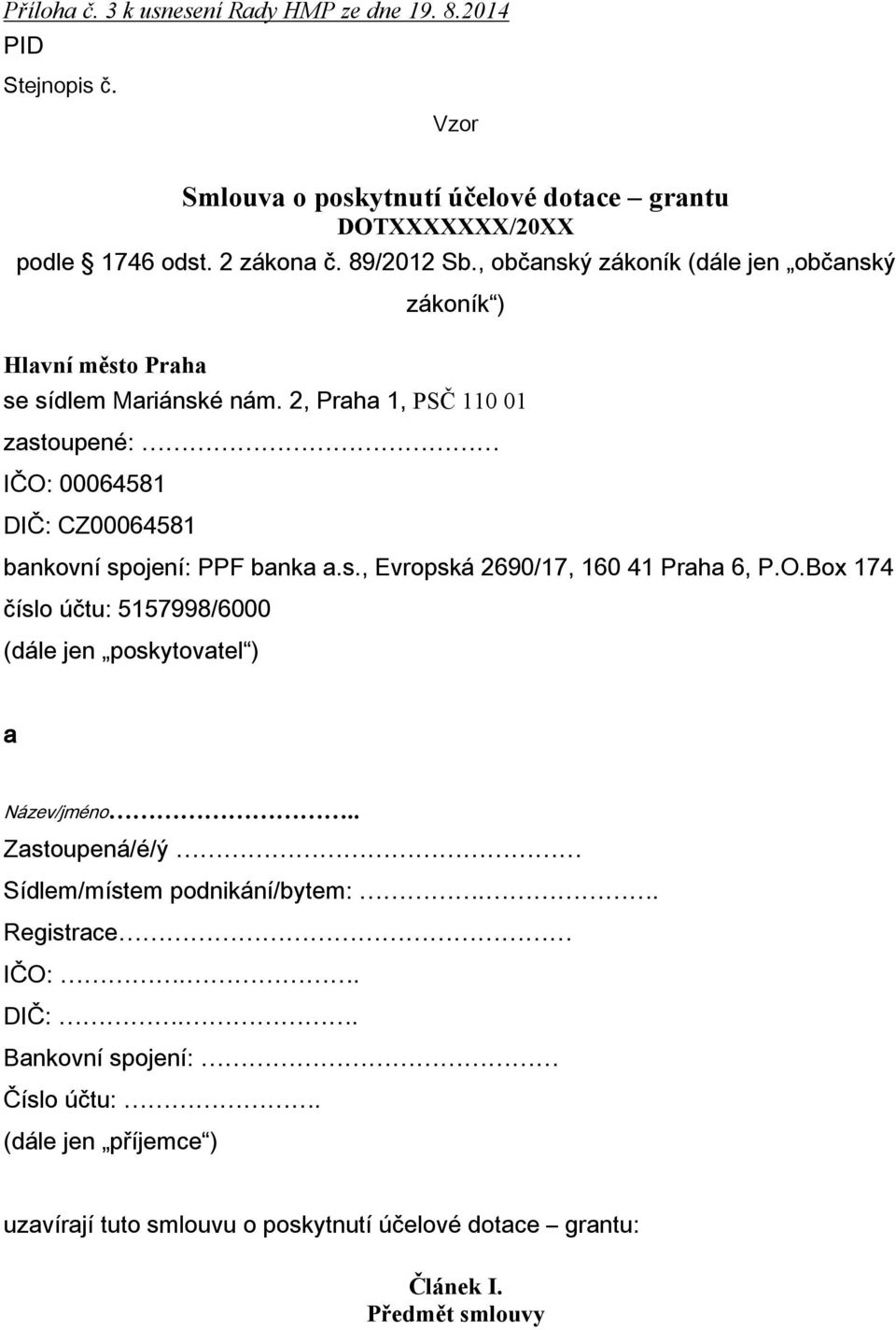 2, Praha 1, PSČ 110 01 zastoupené: IČO: 00064581 DIČ: CZ00064581 bankovní spojení: PPF banka a.s., Evropská 2690/17, 160 41 Praha 6, P.O.Box 174 číslo účtu: 5157998/6000 (dále jen poskytovatel ) a Název/jméno.