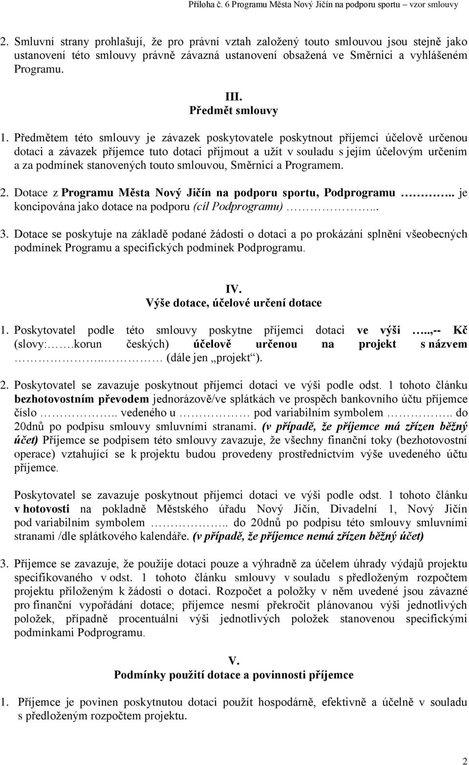 Předmětem této smlouvy je závazek poskytovatele poskytnout příjemci účelově určenou dotaci a závazek příjemce tuto dotaci přijmout a užít v souladu s jejím účelovým určením a za podmínek stanovených