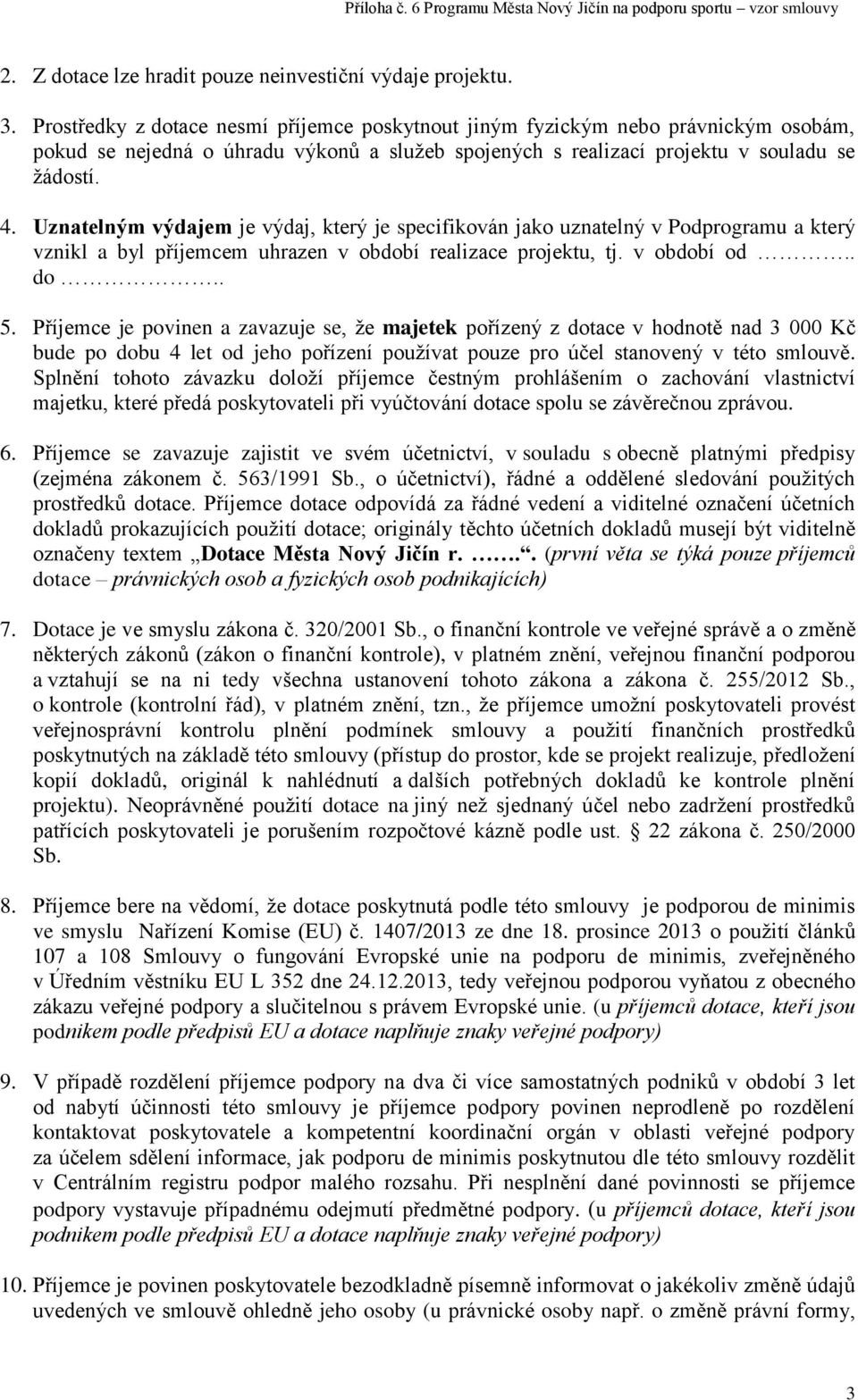 Uznatelným výdajem je výdaj, který je specifikován jako uznatelný v Podprogramu a který vznikl a byl příjemcem uhrazen v období realizace projektu, tj. v období od.. do.. 5.