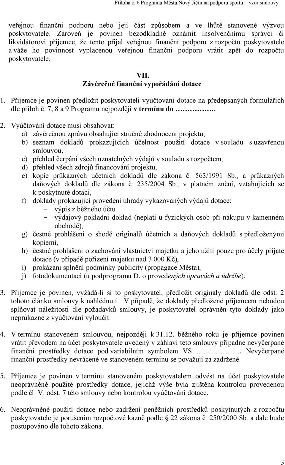 finanční podporu vrátit zpět do rozpočtu poskytovatele. VII. Závěrečné finanční vypořádání dotace 1.