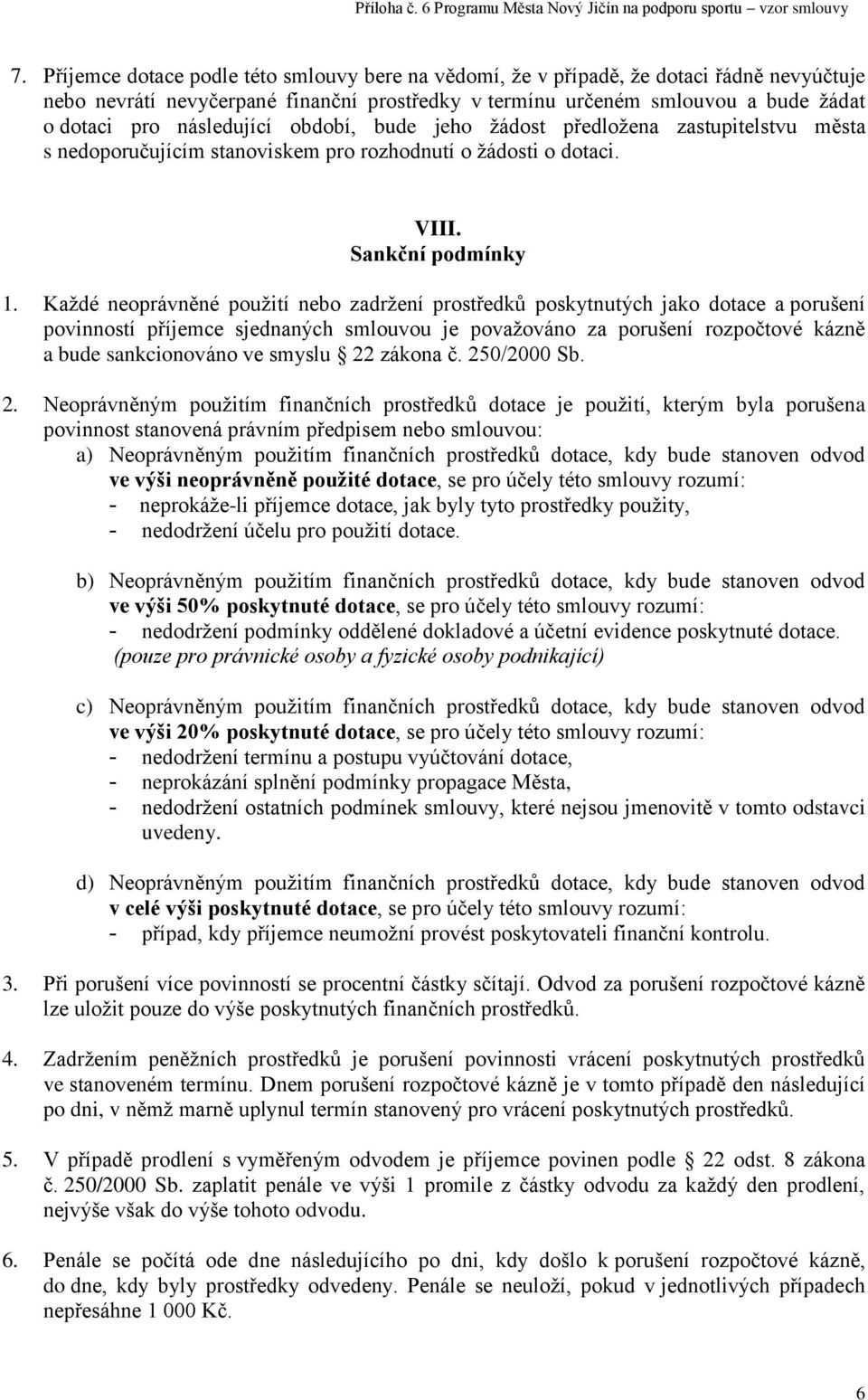 Každé neoprávněné použití nebo zadržení prostředků poskytnutých jako dotace a porušení povinností příjemce sjednaných smlouvou je považováno za porušení rozpočtové kázně a bude sankcionováno ve