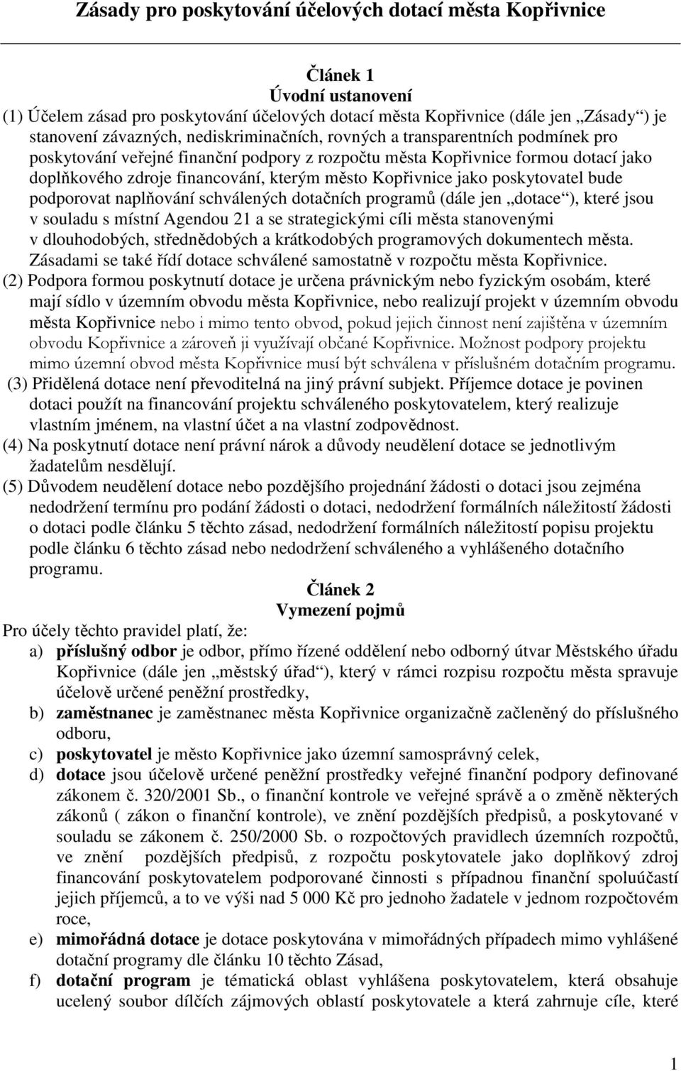 jako poskytovatel bude podporovat naplňování schválených dotačních programů (dále jen dotace ), které jsou v souladu s místní Agendou 21 a se strategickými cíli města stanovenými v dlouhodobých,