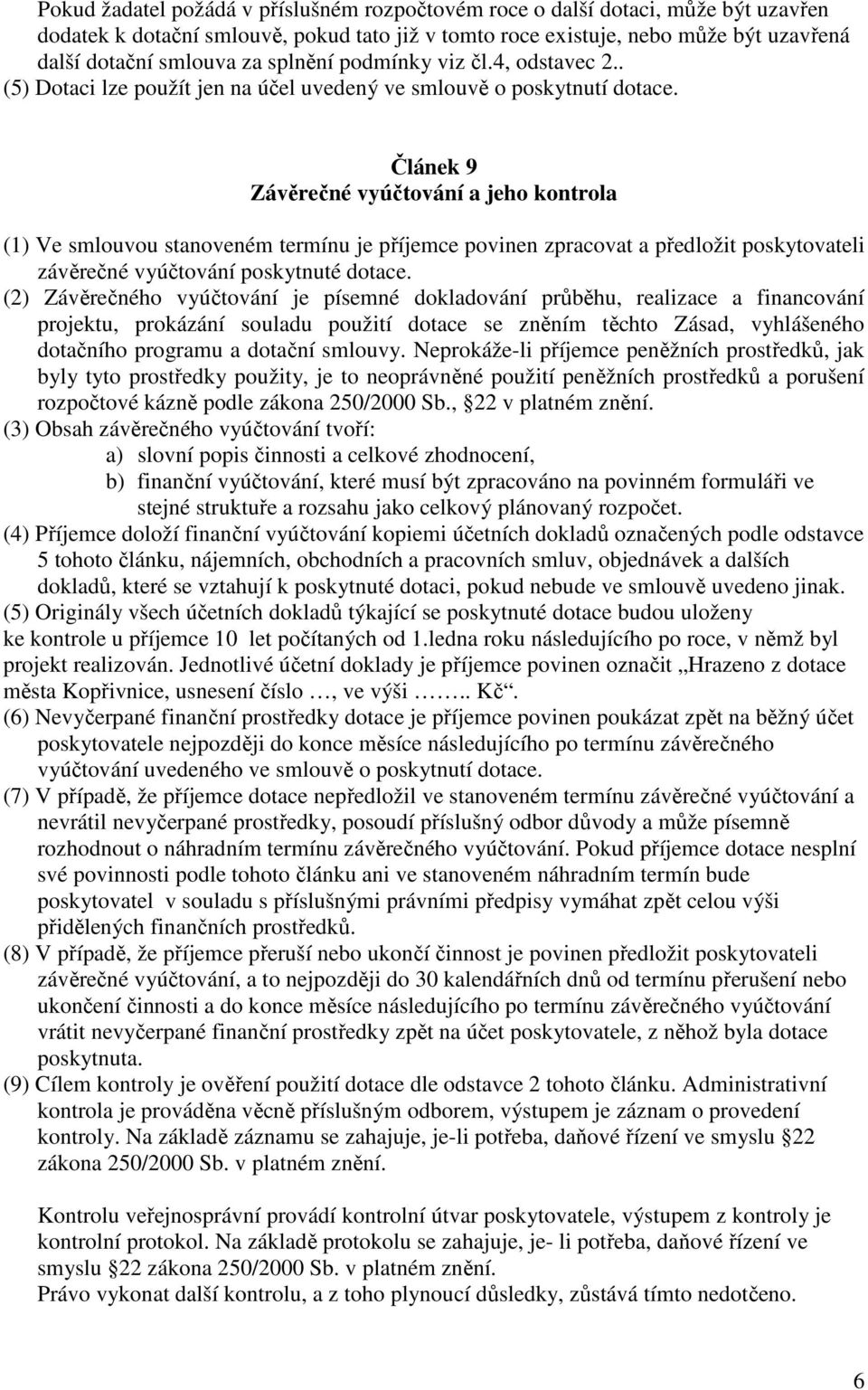 Článek 9 Závěrečné vyúčtování a jeho kontrola (1) Ve smlouvou stanoveném termínu je příjemce povinen zpracovat a předložit poskytovateli závěrečné vyúčtování poskytnuté dotace.