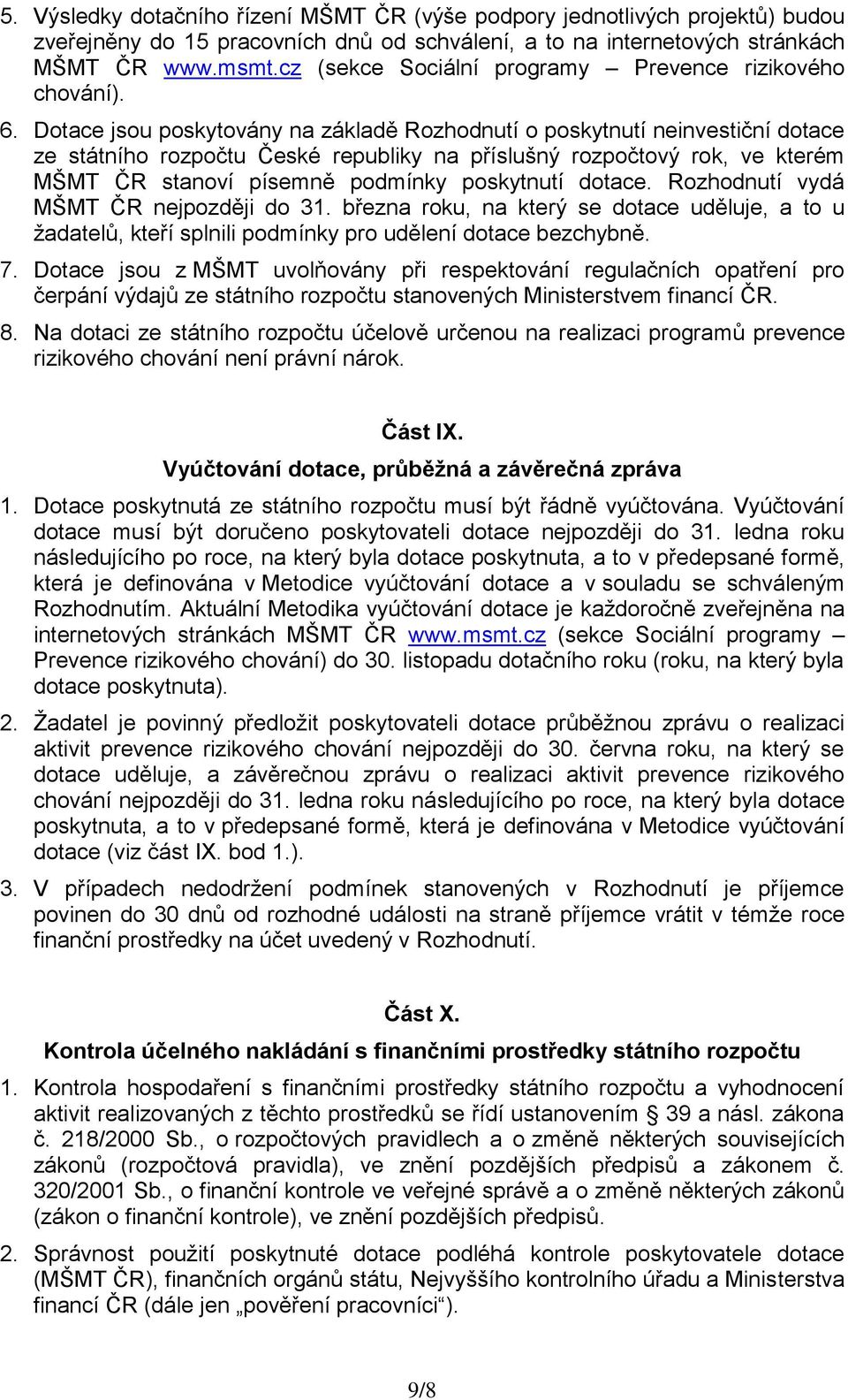 Dotace jsou poskytovány na základě Rozhodnutí o poskytnutí neinvestiční dotace ze státního rozpočtu České republiky na příslušný rozpočtový rok, ve kterém MŠMT ČR stanoví písemně podmínky poskytnutí