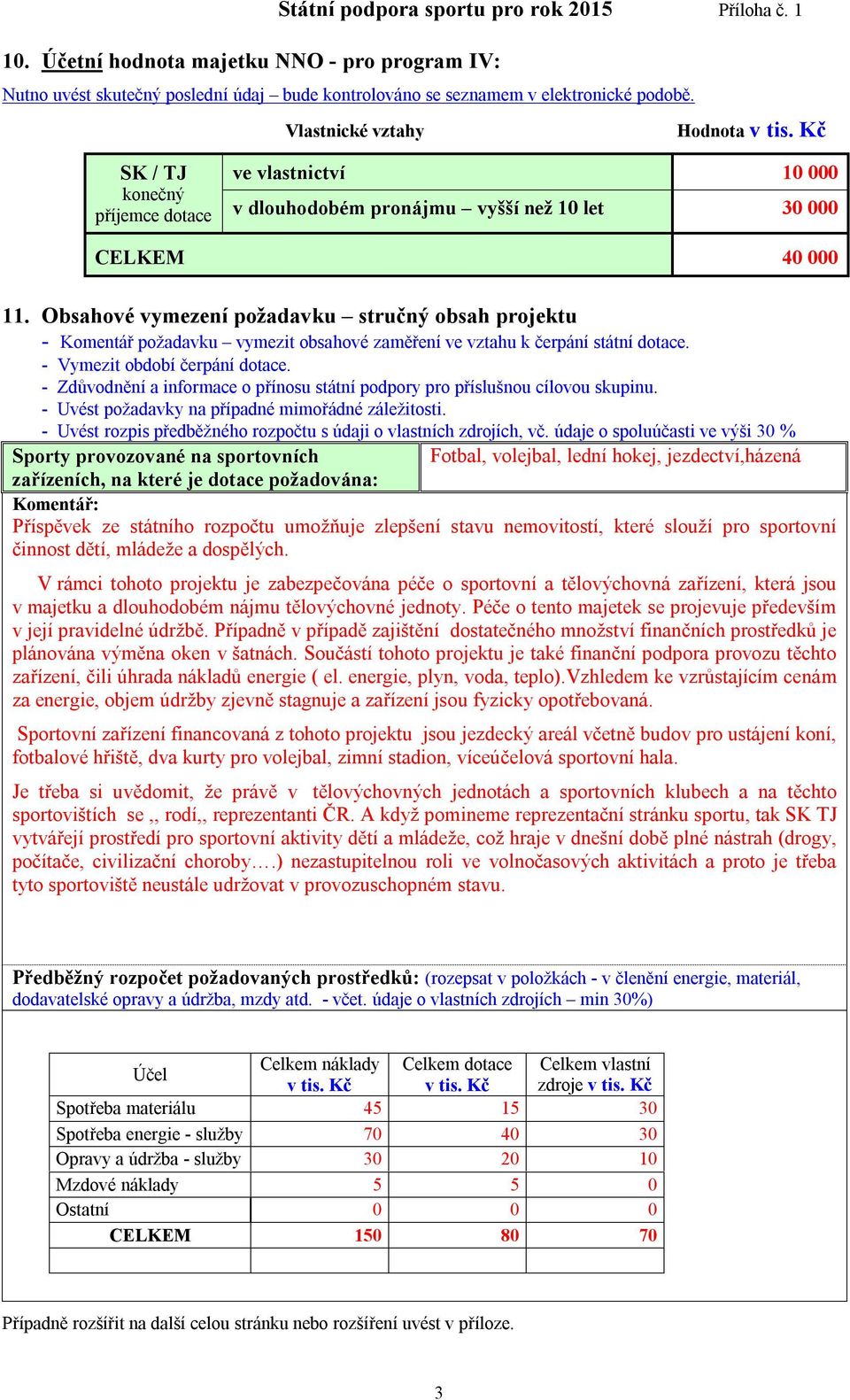 Obsahové vymezení požadavku stručný obsah projektu - Komentář požadavku vymezit obsahové zaměření ve vztahu k čerpání státní dotace. - Vymezit období čerpání dotace.