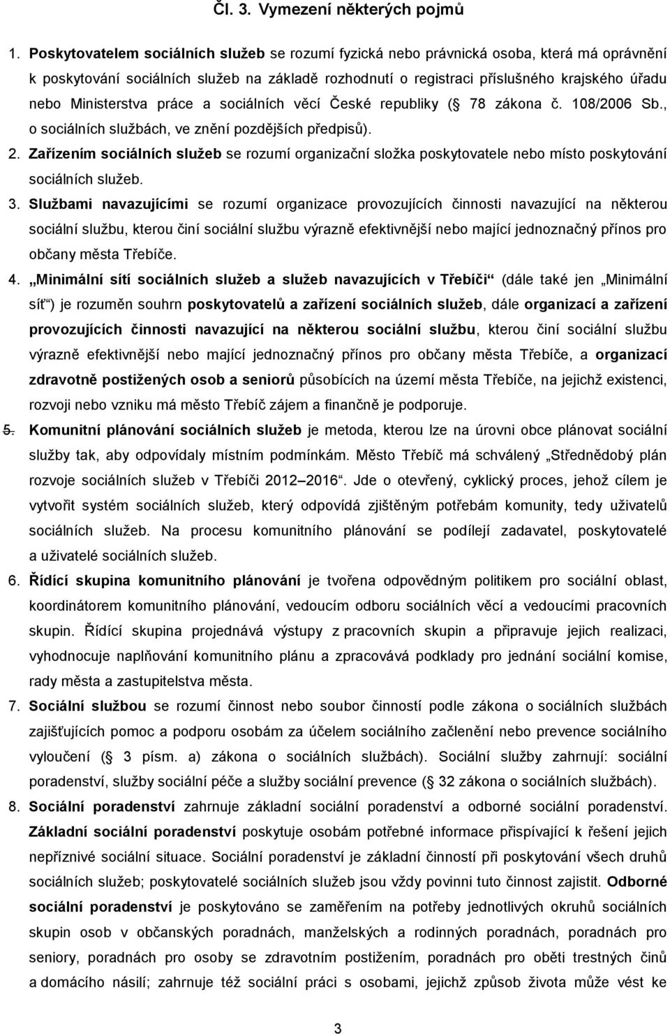 Ministerstva práce a sociálních věcí České republiky ( 78 zákona č. 108/2006 Sb., o sociálních službách, ve znění pozdějších předpisů). 2.