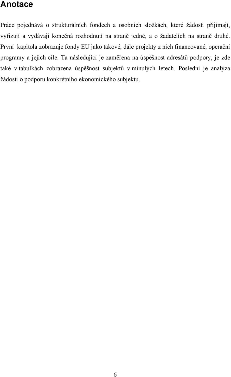 První kapitola zobrazuje fondy EU jako takové, dále projekty z nich financované, operační programy a jejich cíle.