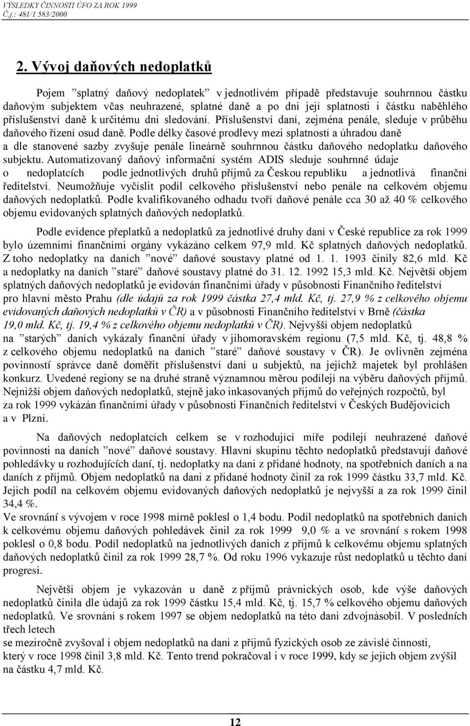 Podle délky časové prodlevy mezi splatností a úhradou daně a dle stanovené sazby zvyšuje penále lineárně souhrnnou částku daňového nedoplatku daňového subjektu.