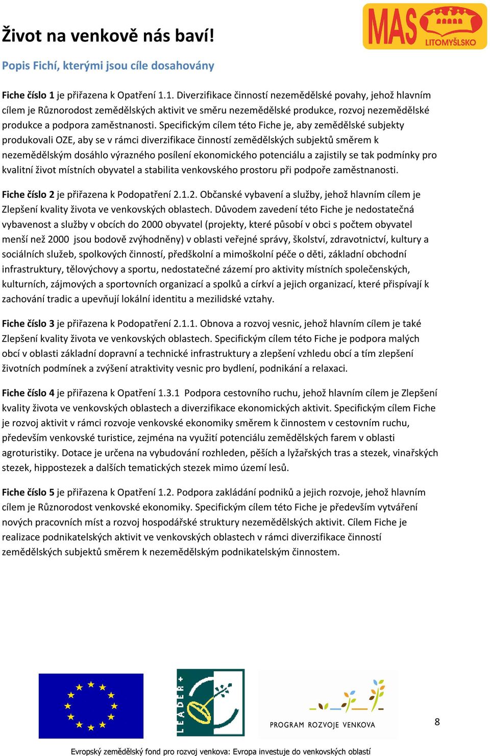 1. Diverzifikace činností nezemědělské povahy, jehož hlavním cílem je Různorodost zemědělských aktivit ve směru nezemědělské produkce, rozvoj nezemědělské produkce a podpora zaměstnanosti.