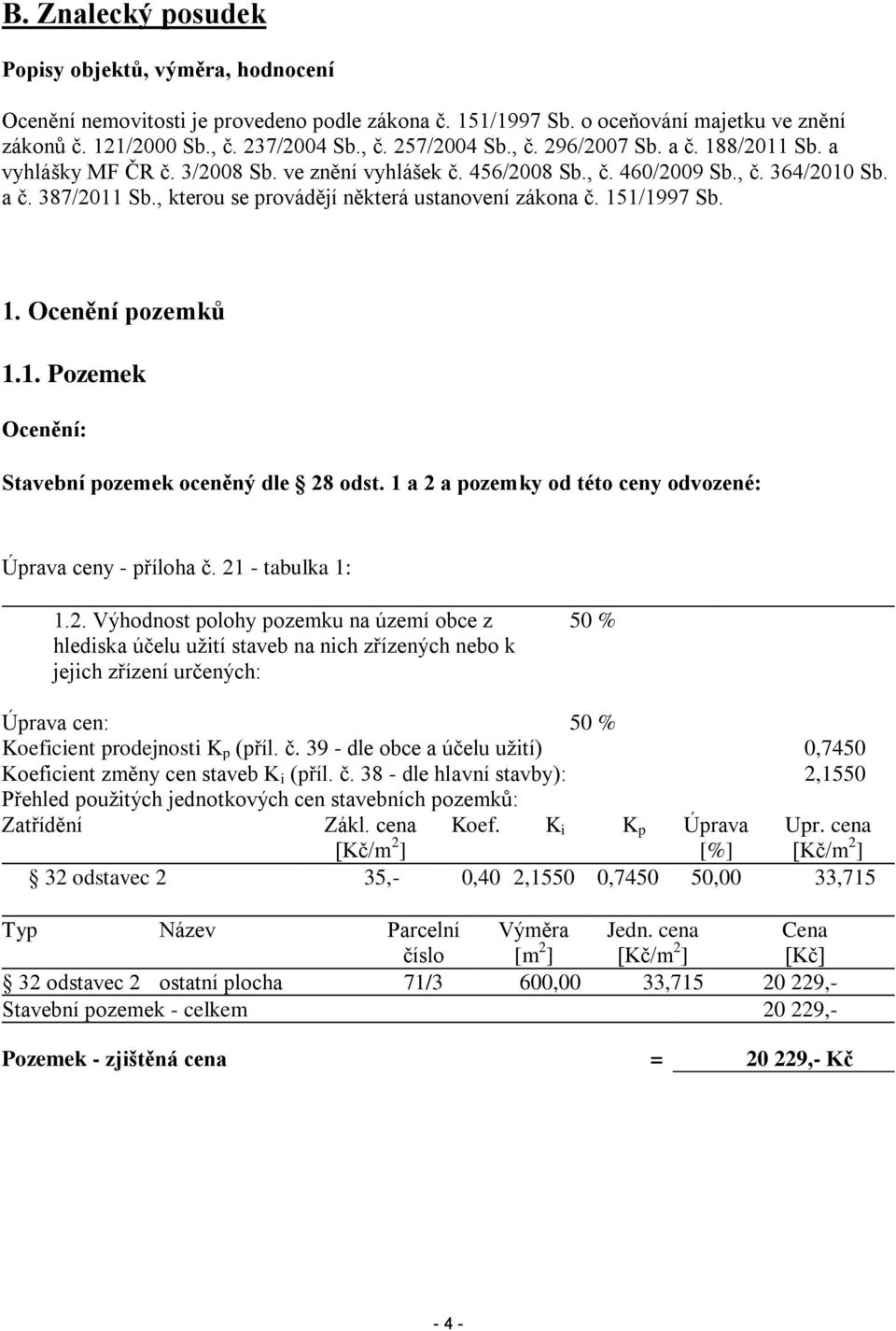 , kterou se provádějí některá ustanovení zákona č. 151/1997 Sb. 1. Ocenění pozemků 1.1. Pozemek Ocenění: Stavební pozemek oceněný dle 28 odst.