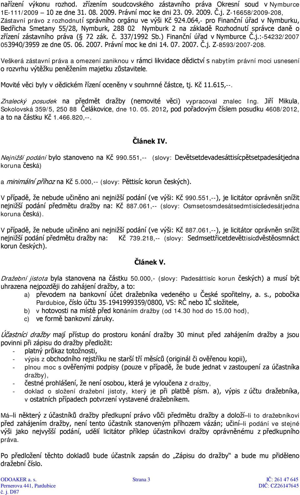 ) Finanční úřad v Nymburce Č.j.:-54232/2007 053940/3959 ze dne 05. 06. 2007. Právní moc ke dni 14. 07. 2007. Č.j. Z-8593/2007-208.