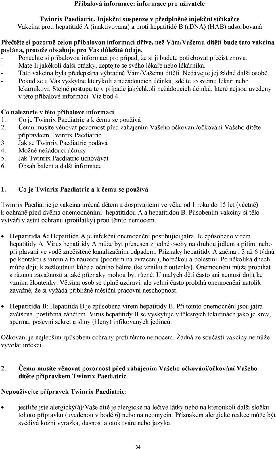 - Ponechte si příbalovou informaci pro případ, že si ji budete potřebovat přečíst znovu. - Máte-li jakékoli další otázky, zeptejte se svého lékaře nebo lékárníka.