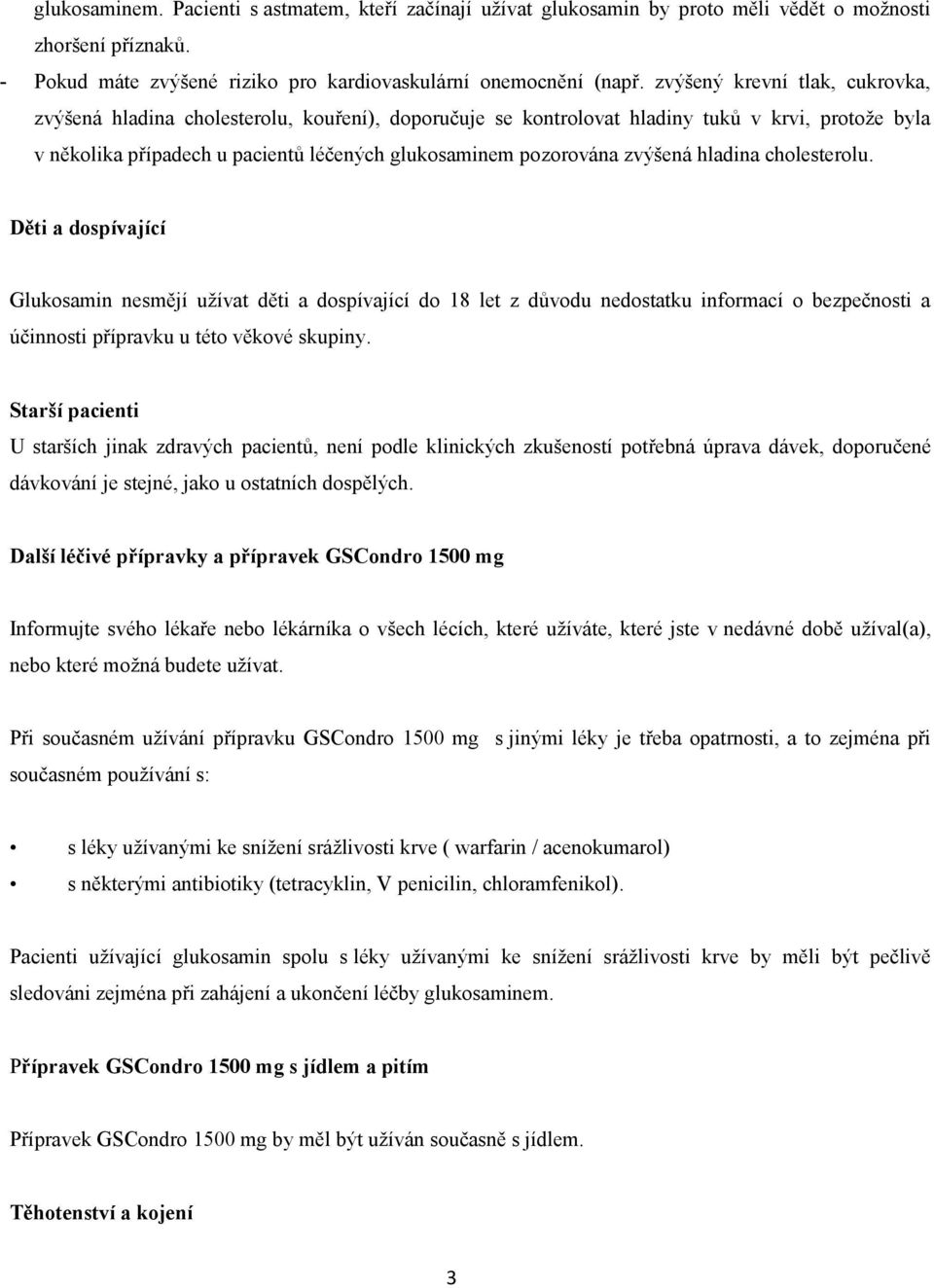 zvýšená hladina cholesterolu. Děti a dospívající Glukosamin nesmějí užívat děti a dospívající do 18 let z důvodu nedostatku informací o bezpečnosti a účinnosti přípravku u této věkové skupiny.