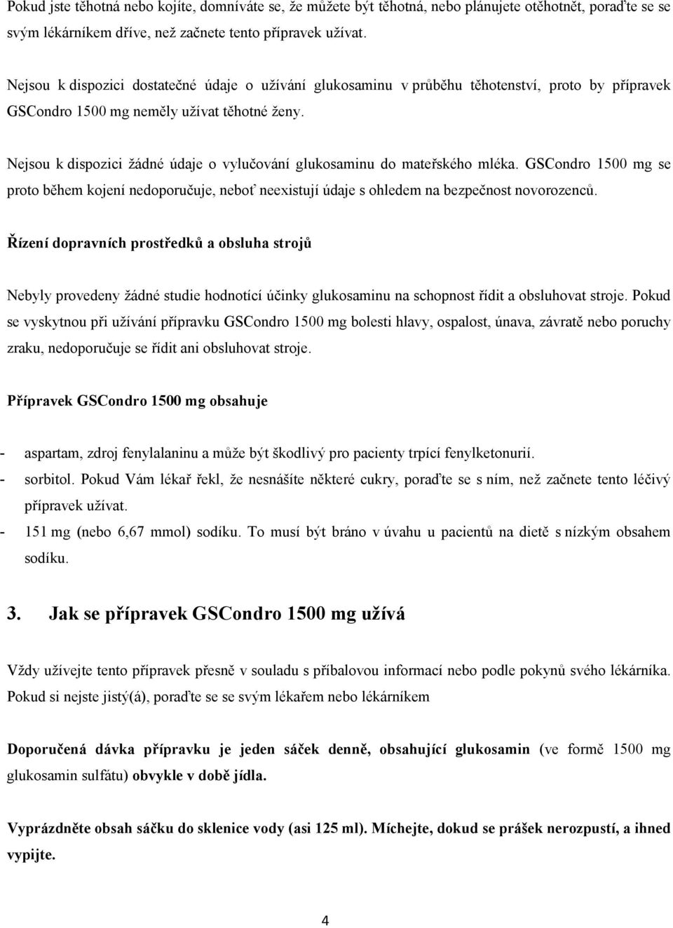 Nejsou k dispozici žádné údaje o vylučování glukosaminu do mateřského mléka. GSCondro 1500 mg se proto během kojení nedoporučuje, neboť neexistují údaje s ohledem na bezpečnost novorozenců.