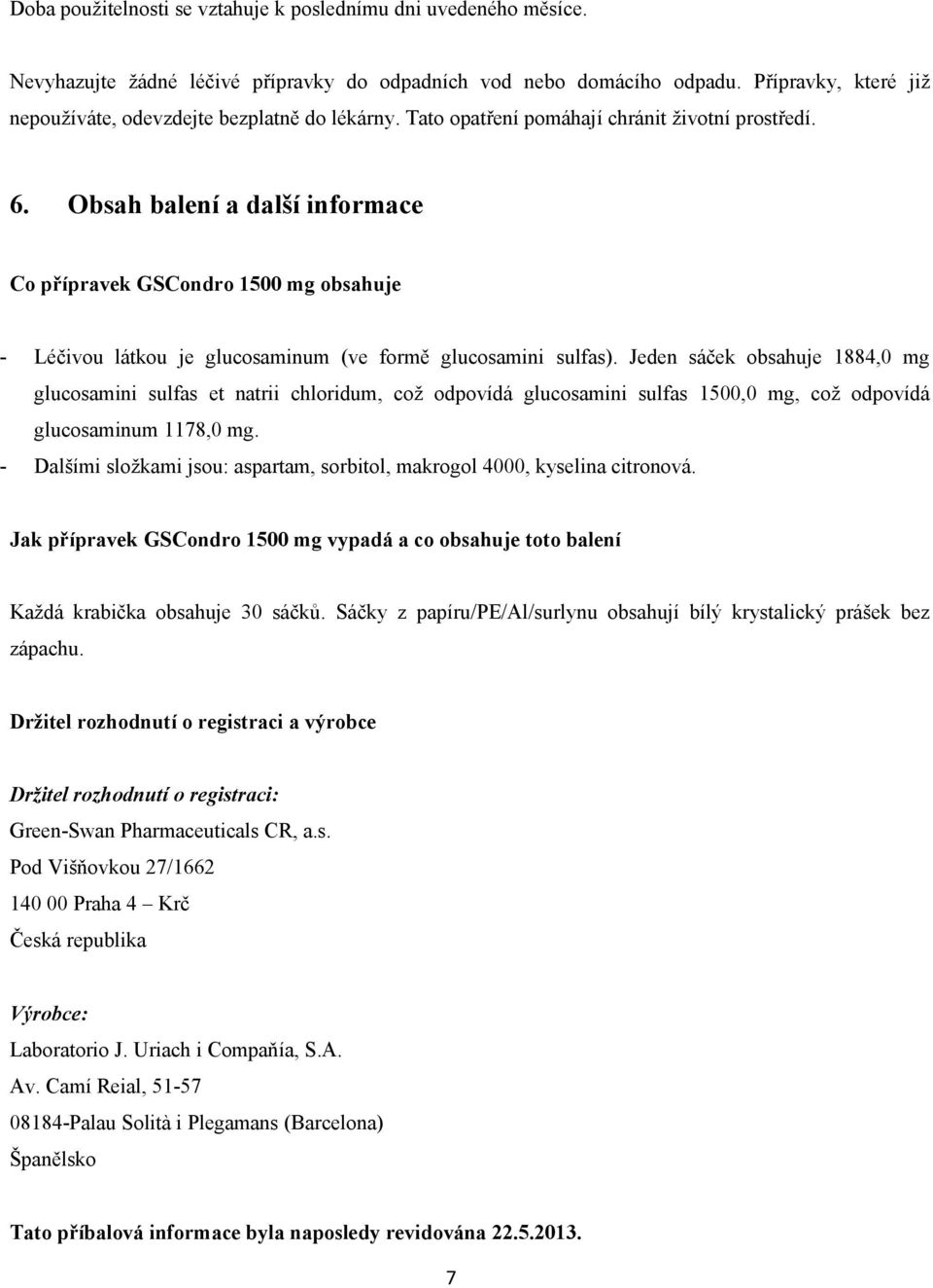 Obsah balení a další informace Co přípravek GSCondro 1500 mg obsahuje - Léčivou látkou je glucosaminum (ve formě glucosamini sulfas).