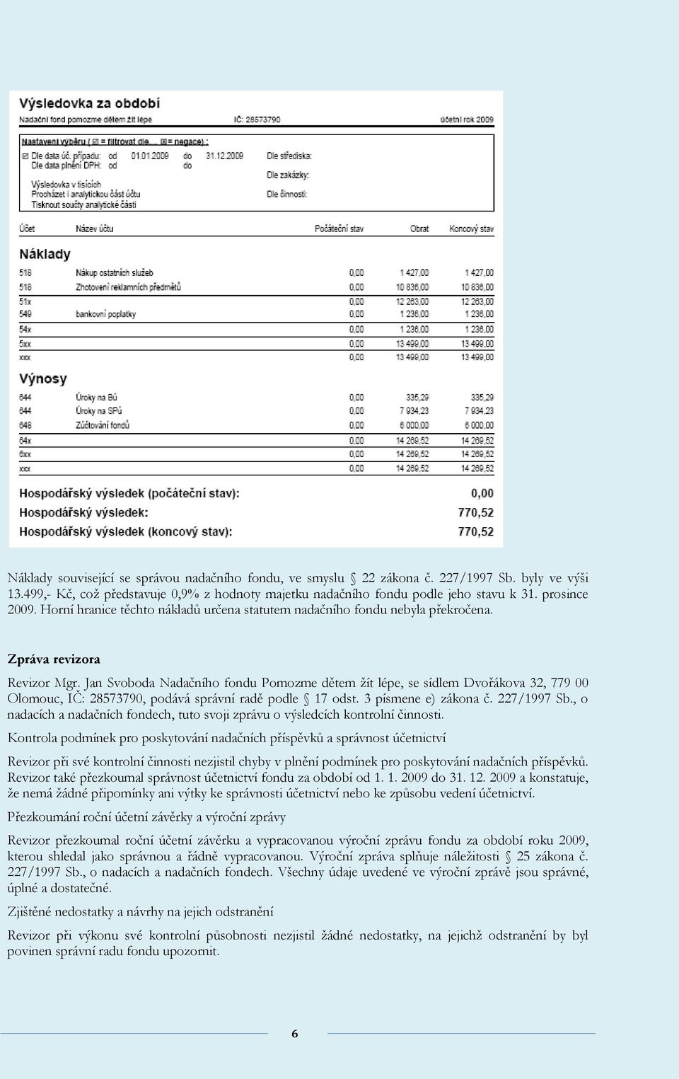 Jan Svoboda Nadačního fondu Pomozme dětem žít lépe, se sídlem Dvořákova 32, 779 00 Olomouc, IČ: 28573790, podává správní radě podle 17 odst. 3 písmene e) zákona č. 227/1997 Sb.