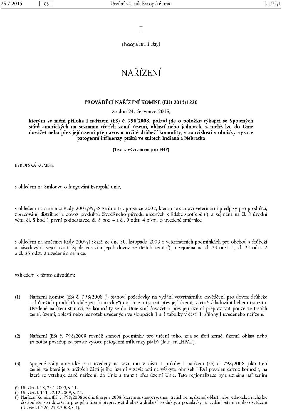 komodity, v souvislosti s ohnisky vysoce patogenní influenzy ptáků ve státech Indiana a ebraska (Text s významem pro EHP) EVROPSKÁ KOMISE, s ohledem na Smlouvu o fungování Evropské unie, s ohledem na