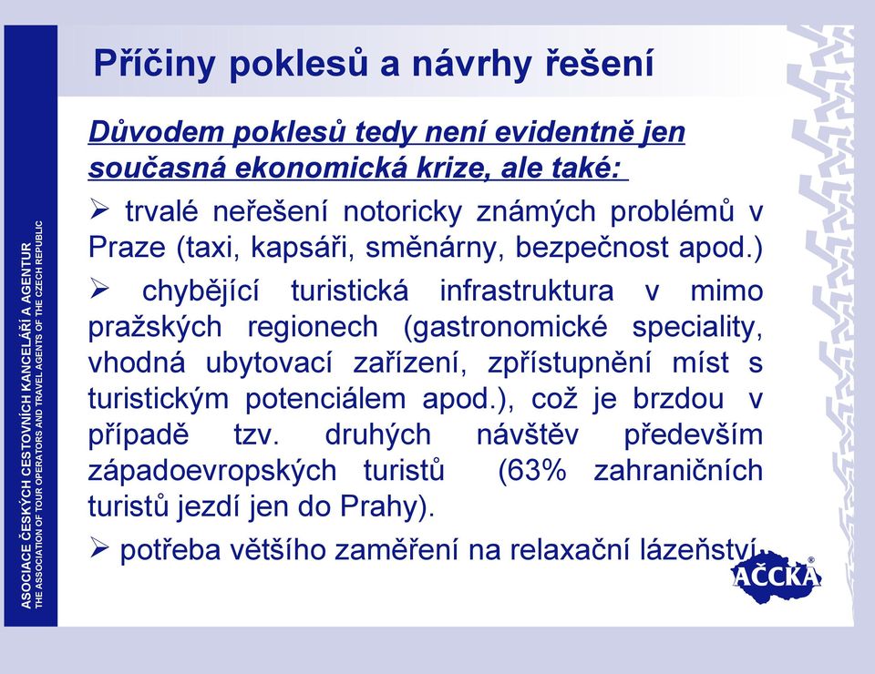 ) chybějící turistická infrastruktura v mimo pražských regionech (gastronomické speciality, vhodná ubytovací zařízení, zpřístupnění míst