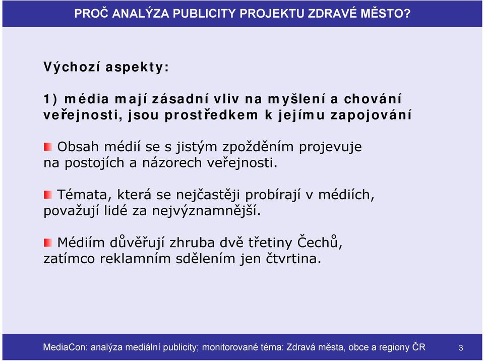 médií se s jistým zpožděním projevuje na postojích a názorech veřejnosti.