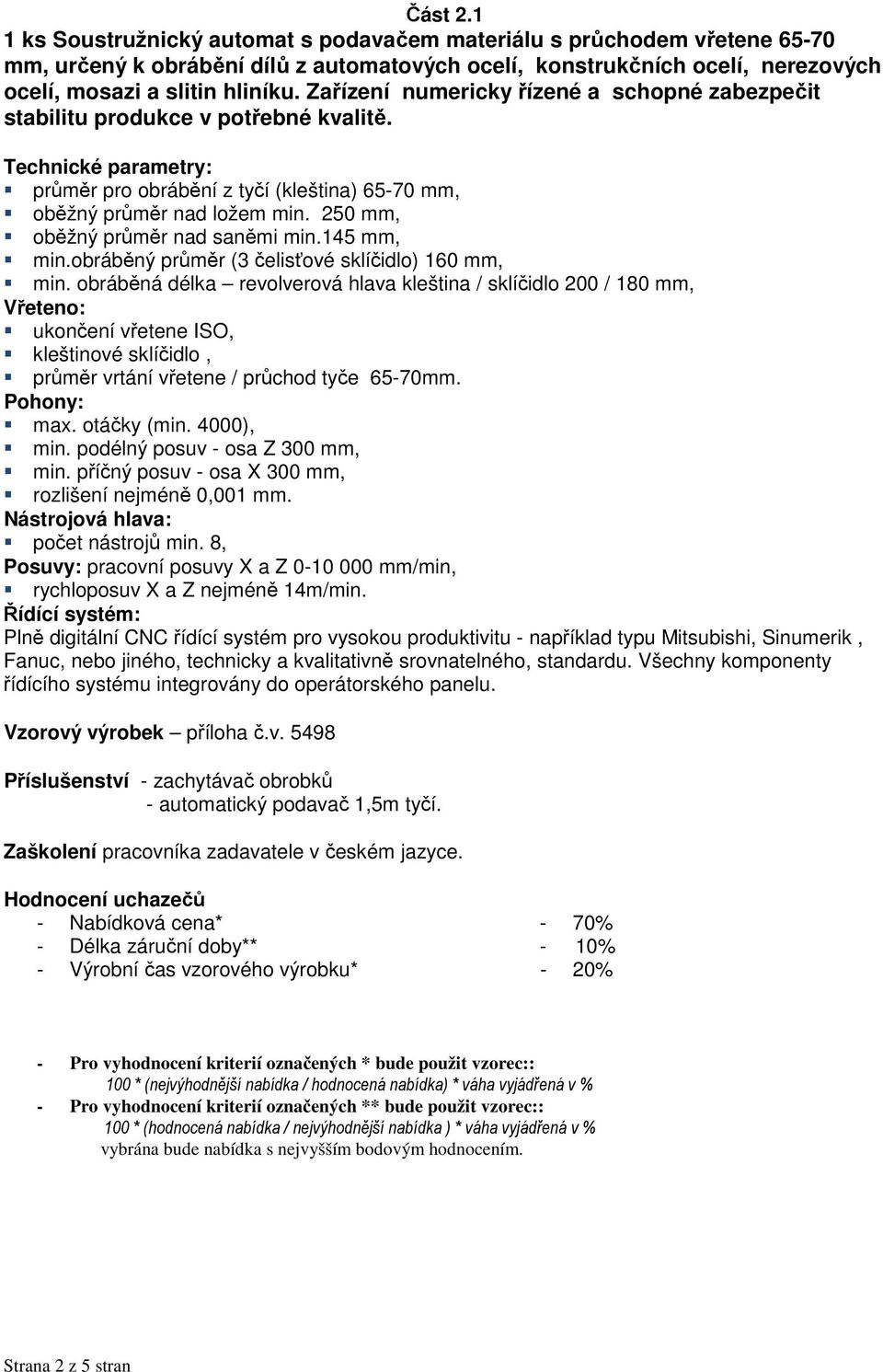 250 mm, oběžný průměr nad saněmi min.145 mm, min.obráběný průměr (3 čelisťové sklíčidlo) 160 mm, min.