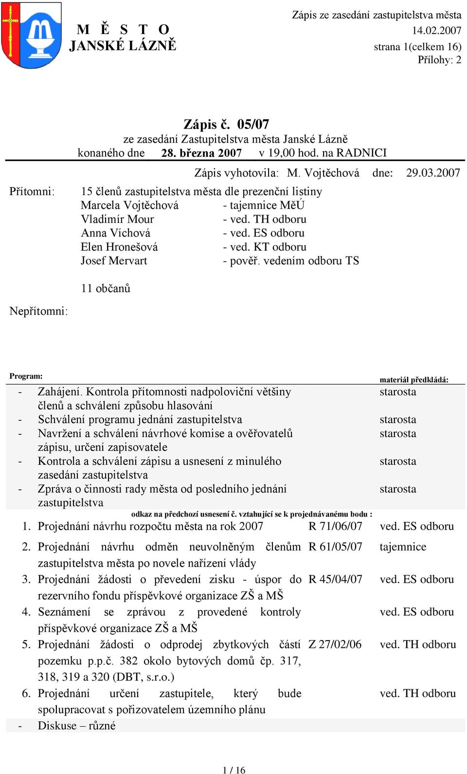 KT odboru Josef Mervart - pověř. vedením odboru TS 11 občanů Nepřítomni: Program: materiál předkládá: - Zahájení.