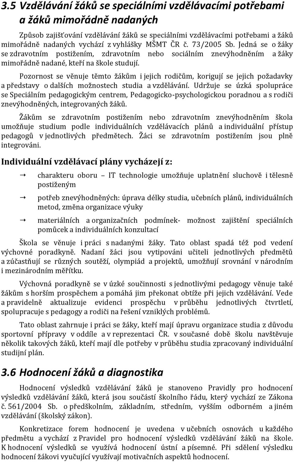 Pozornost se věnuje těmto žákům i jejich rodičům, korigují se jejich požadavky a představy o dalších možnostech studia a vzdělávání.