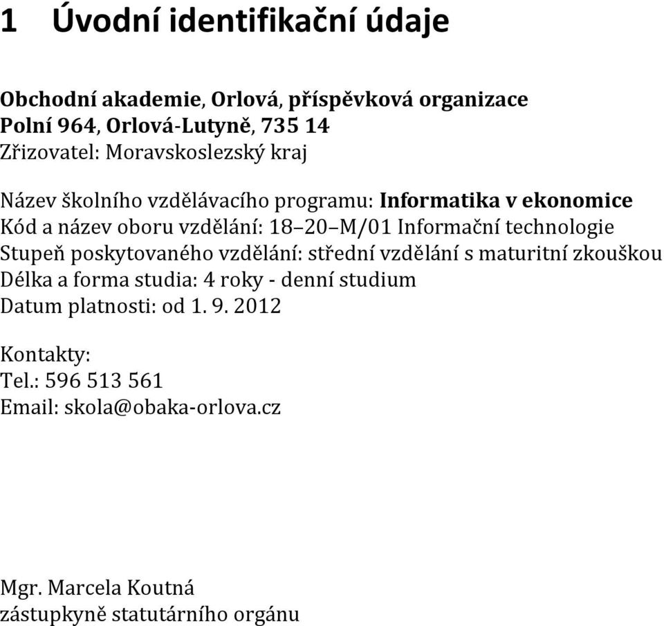 Informační technologie Stupeň poskytovaného vzdělání: střední vzdělání s maturitní zkouškou Délka a forma studia: 4 roky - denní