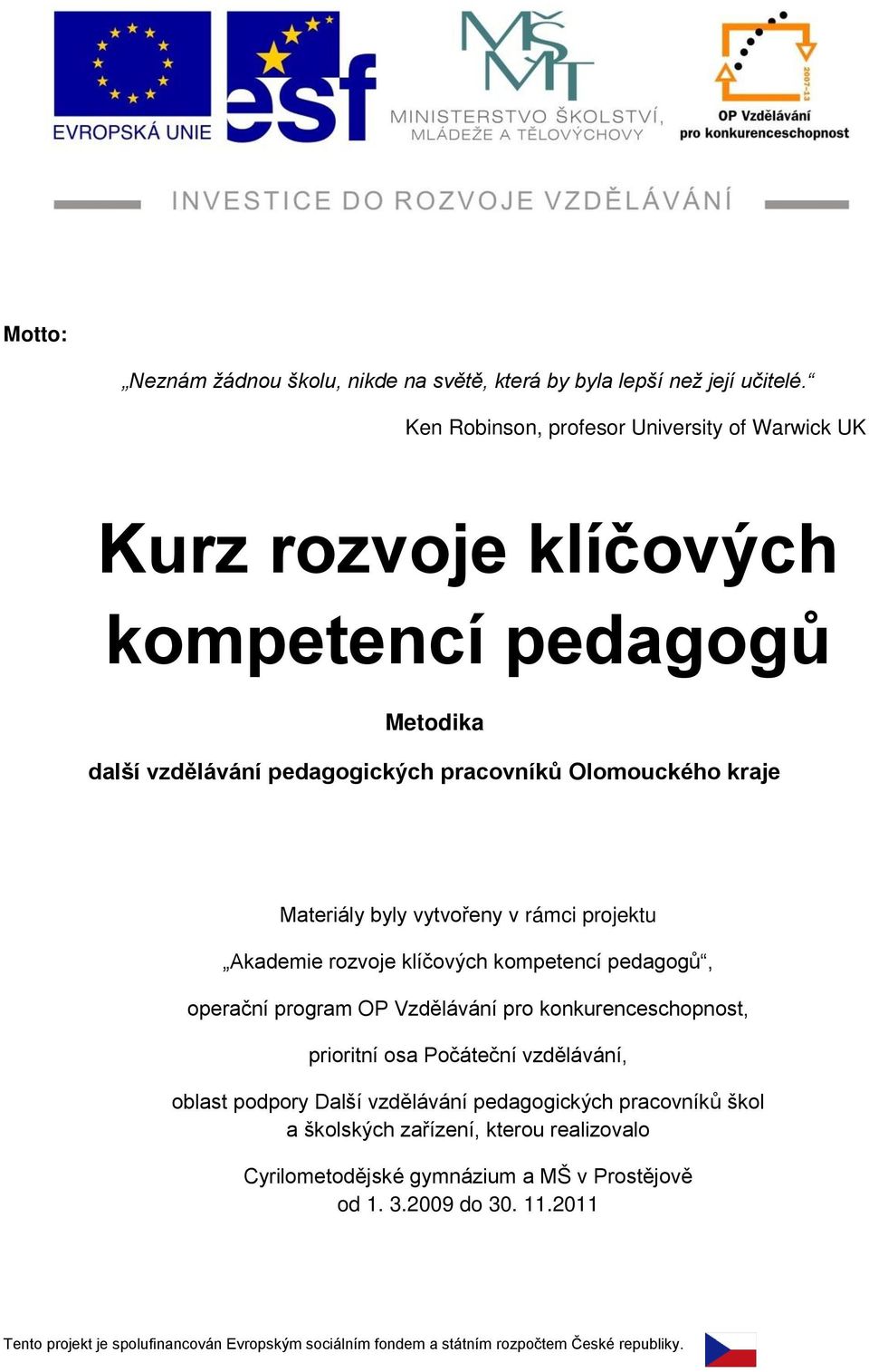 byly vytvořeny v rámci projektu Akademie rozvoje klíčových kompetencí pedagogů, operační program OP Vzdělávání pro konkurenceschopnost, prioritní osa Počáteční vzdělávání,