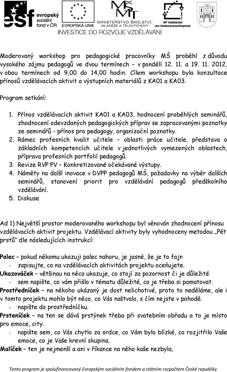 Přínos vzdělávacích aktivit KA01 a KA03, hodnocení proběhlých seminářů, zhodnocení odevzdaných pedagogických příprav se zapracovanými poznatky ze seminářů - přínos pro pedagogy, organizační poznatky.