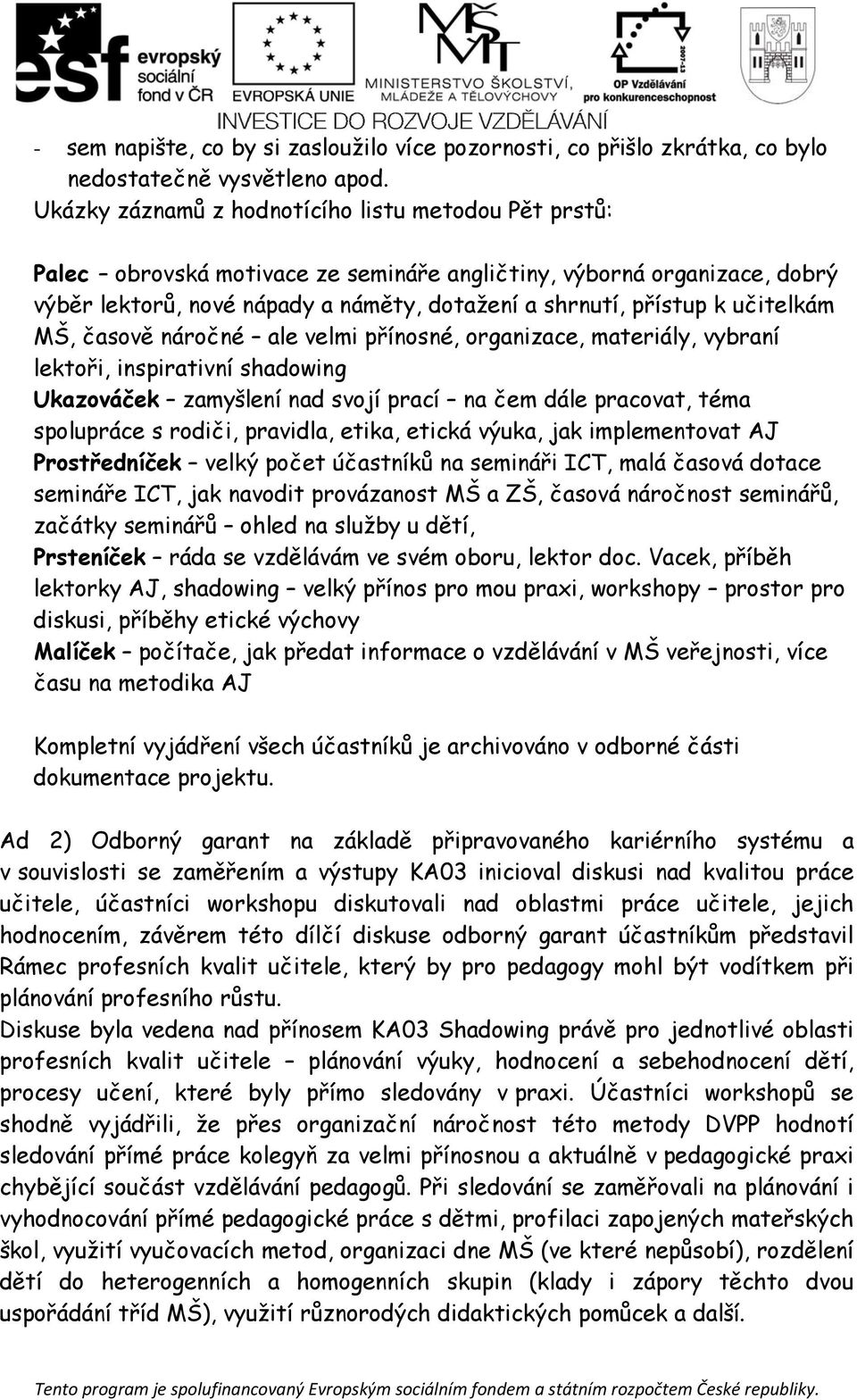 učitelkám MŠ, časově náročné ale velmi přínosné, organizace, materiály, vybraní lektoři, inspirativní shadowing Ukazováček zamyšlení nad svojí prací na čem dále pracovat, téma spolupráce s rodiči,