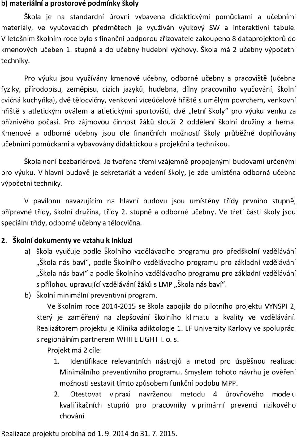 Pro výuku jsou využívány kmenové učebny, odborné učebny a pracoviště (učebna fyziky, přírodopisu, zeměpisu, cizích jazyků, hudebna, dílny pracovního vyučování, školní cvičná kuchyňka), dvě